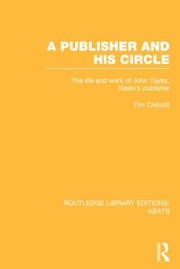 A Publisher And His Circle The Life And Work Of John Taylor Keats Publisher by Tim Chilcott