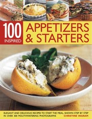Cover of: 100 Appetizers Starters Elegant And Delicious Recipes To Start The Meal Shown Step By Step In Over 300 Mouthwatering Photographs