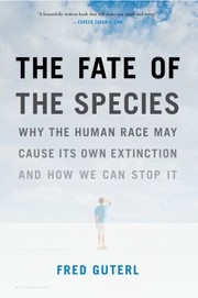 The Fate Of The Species Why The Human Race May Cause Its Own Extinction And How We Can Stop It by Fred Guterl