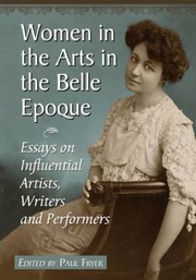 Cover of: Women In The Arts In The Belle Epoque Essays On Influential Artists Writers And Performers