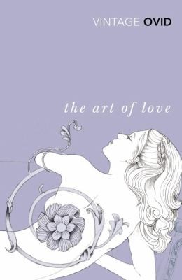 The Art of Love - With The Cures for Love and Treatments for the Feminine Face
