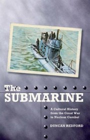 Cover of: The Submarine A Cultural History From The Great War To Nuclear Combat by 