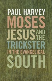 Cover of: Moses Jesus And The Trickster In The Evangelical South