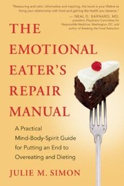 The Emotional Eaters Repair Manual A Practical Mindbodyspirit Guide For Putting An End To Overeating And Dieting by Julie M. Simon