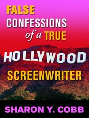 Cover of: False Confessions of a True Hollywood Screenwriter