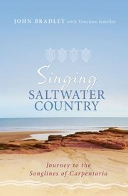 Singing Saltwater Country Journey To The Songlines Of Carpentaria by John Bradley