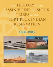 Cover of: The History of the Assiniboine and Sioux Tribes of the Fort Peck Indian Reservation 16002012 2nd