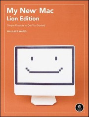 My New Mac Lion Edition Simple Projects To Get You Started by Wallace Wang