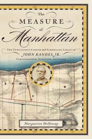 Cover of: The Measure Of Manhattan The Tumultuous Career And Surprising Legacy Of John Randel Jr Cartographer Surveyor Inventor
