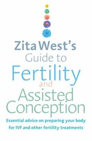 Cover of: Zita Wests Guide To Fertility And Assisted Conception Essential Advice On Preparing Your Body For Ivf And Other Fertility Treatments