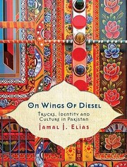 On Wings Of Diesel Trucks Identity And Culture In Pakistan by Jamal Elias