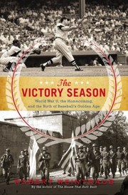 Cover of: The Victory Season The End Of World War Ii And The Birth Of Baseballs Golden Age