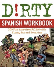 Cover of: Dirty Spanish Workbook 101 Fun Exercises Filled With Slang Sex And Swearing by 
