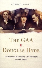 Cover of: The Gaa V Douglas Hyde The Removal Of Irelands First President As Gaa Patron