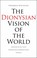 Cover of: The Dionysian Vision Of The World