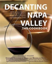 Decanting Napa Valley A Collaboration Of The Terroir 100 Napa Valley Wines With Pairing Recipes From Restauranteurs Wineries And Professional Chefs And Article Contributions From 18 Napa Valley Personalities Life On The Inside by Michelle Higgins