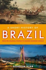 Cover of: A Short History Of Brazil From Precolonial Peoples To Modern Economic Miracle by 