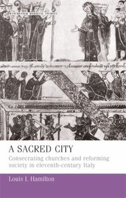 Cover of: A Sacred City Consecrating Churches And Reforming Society In Eleventhcentury Italy by 