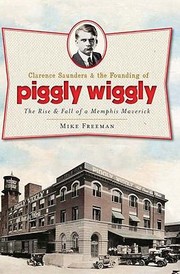 Cover of: Clarence Saunders The Founding Of Piggly Wiggly The Rise Fall Of A Memphis Maverick