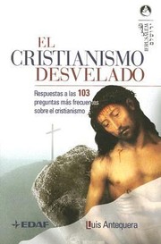 Cover of: El Cristianismo Desvelado Respuestas A Las 103 Preguntas Mas Frecuentes Sobre El Cristianismo