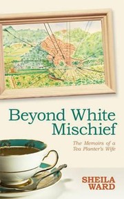 Cover of: Beyond White Mischief Memoirs Of A Tea Planters Wife