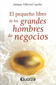 Cover of: El Pequeo Libro De Los Grandes Hombres De Negocios Lo Que Todo Empresario Debe Saber Para Crecer Y Hacer Crecer Su Empresa