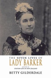 Cover of: The Seven Lives Of Lady Barker Author Of Station Life In New Zealand Betty Gilderdale by 