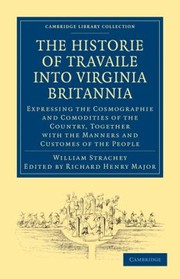 Historie of Travaile Into Virginia Britannia Expressing the Cosmographie and Comodities of the Country Together with the Manners and Customes of the
            
                Cambridge Library Collection  Travel and Exploration by William Strachey