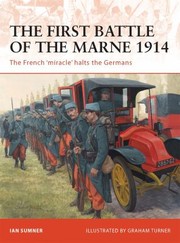 The First Battle Of The Marne 1914 The French Miracle Halts The Germans by Graham Turner
