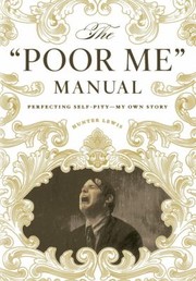 Cover of: The Poor Me Manual Perfecting Selfpity My Own Story