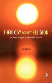 Cover of: Theology Against Religion Constructive Dialogues With Bonhoeffer And Barth