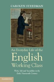 Cover of: An Everyday Life Of The English Working Class Work Self And Sociability In The Early Nineteenth Century