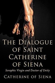 Cover of: The Dialogue of St Catherine of Siena Seraphic Virgin and Doctor of Unity