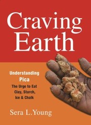 Cover of: Craving Earth Understanding Pica The Urge To Eat Clay Starch Ice And Chalk by Sera L. Young