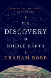 The Discovery Of Middle Earth Mapping The Lost World Of The Celts by Graham Robb