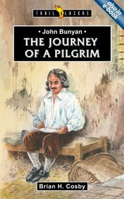John Bunyan The Journey Of A Pilgrim by Brian H. Cosby