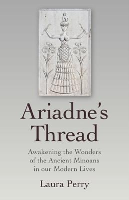 Ariadnes Thread Awakening The Wonders Of The Ancient Minoans In Our Modern Lives