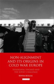 Nonalignment And Its Origins In Cold War Europe Yugoslavia Finland And The Soviet Challenge by Rinna Kullaa