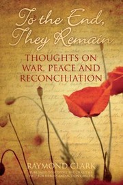 Cover of: To The End They Remain Thoughts On War Peace And Reconciliation