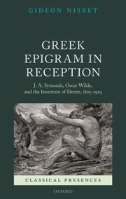 Cover of: Greek Epigram In Reception J A Symonds Oscar Wilde And The Invention Of Desire 18051929