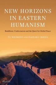 Cover of: New Horizons In Eastern Humanism Buddhism Confucianism And The Quest For Global Peace