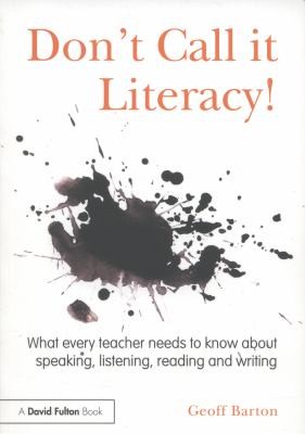 Dont Call It Literacy What Every Teacher Needs To Know About Speaking Listening Reading And Writing