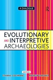 Evolutionary And Interpretive Archaeologies A Dialogue by Andrew Gardner