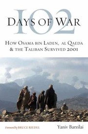 102 Days Of War How Osama Bin Laden Al Qaeda The Taliban Survived 2001 by Yaniv Barzilai