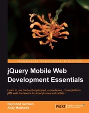 Cover of: Jquery Mobile Web Development Essentials Learn To Use The Touchoptimized Crossdevice Crossplatform Jqm Web Framework For Smartphones And Tablets