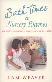 Bath Times And Nursery Rhymes The Memoirs Of A Nursery Nurse In The 1960s by Pam Weaver
