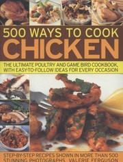 Cover of: 500 Ways To Cook Chicken The Ultimate Poultry And Game Bird Cookbook With Easytofollow Ideas For Every Occasion