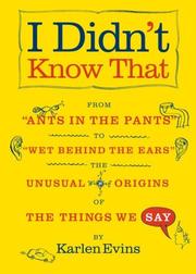 Cover of: I Didn't Know That: From "Ants in the Pants" to "Wet Behind the Ears"--the Unusual Origins of the Things We Say