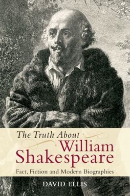 The Truth About William Shakespeare Fact Fiction And Modern Biographies