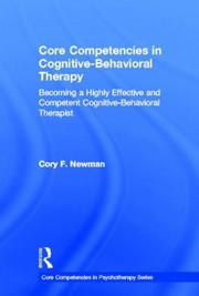 Cover of: Core Competencies In Cognitivebehavioral Therapy Becoming A Highly Effective And Competent Cognitivebehavioral Therapist